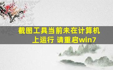 截图工具当前未在计算机上运行 请重启win7